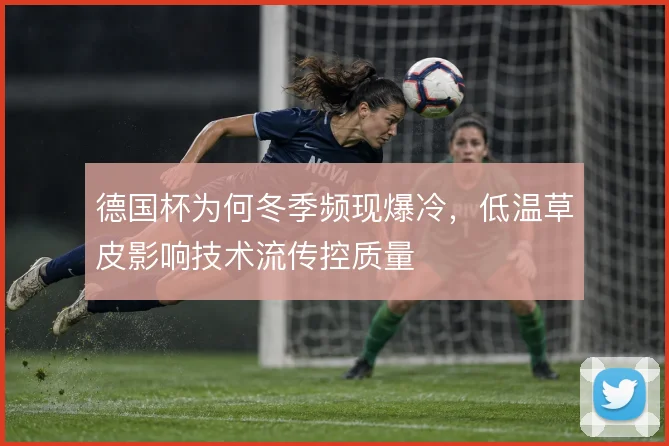 德国杯为何冬季频现爆冷，低温草皮影响技术流传控质量