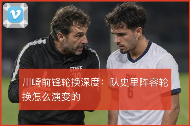 川崎前锋轮换深度：队史里阵容轮换怎么演变的