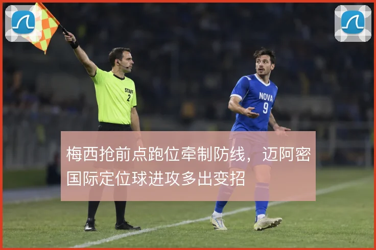 梅西抢前点跑位牵制防线，迈阿密国际定位球进攻多出变招