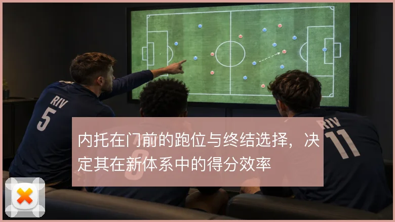 内托在门前的跑位与终结选择，决定其在新体系中的得分效率