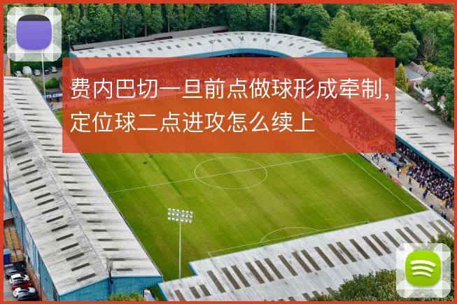费内巴切一旦前点做球形成牵制,定位球二点进攻怎么续上