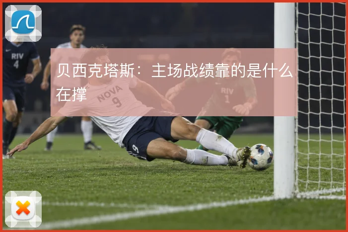 贝西克塔斯：主场战绩靠的是什么在撑