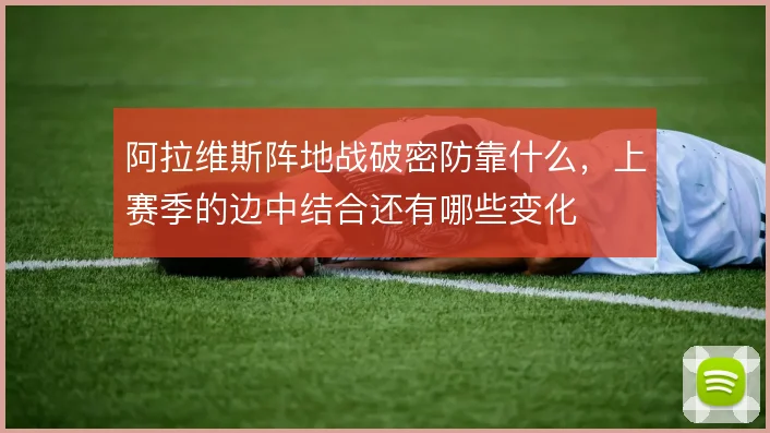 阿拉维斯阵地战破密防靠什么，上赛季的边中结合还有哪些变化