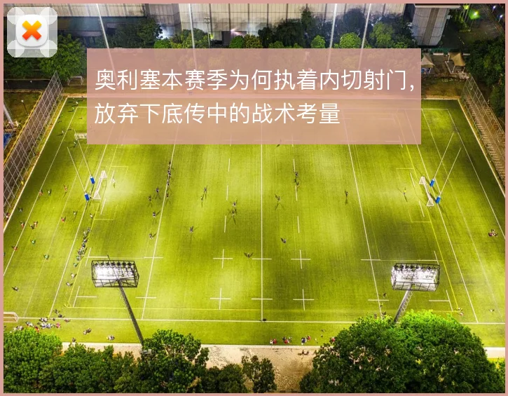 奥利塞本赛季为何执着内切射门，放弃下底传中的战术考量